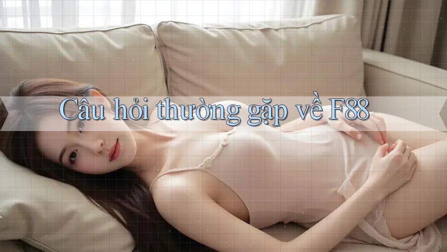 Câu hỏi thường gặp về F88