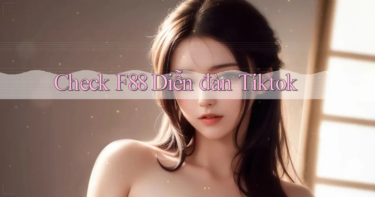 check f88 diễn đàn tiktok