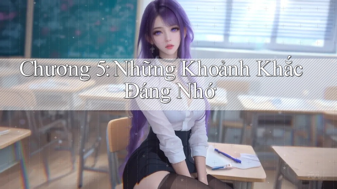 Chương 5: Những Khoảnh Khắc Đáng Nhớ