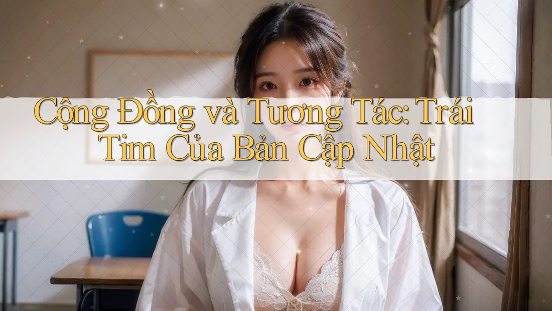 Cộng Đồng và Tương Tác: Trái Tim Của Bản Cập Nhật