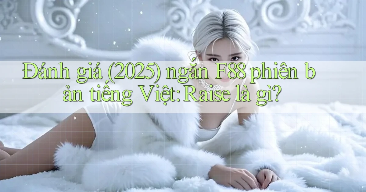 đánh giá (2025) ngắn F88 phiên bản tiếng Việt raise là gì
