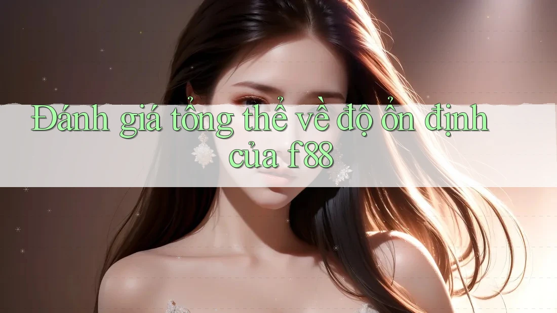 Đánh giá tổng thể về độ ổn định của f88