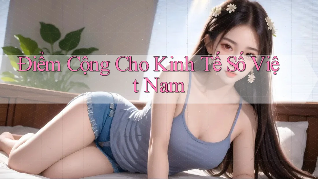 Điểm Cộng Cho Kinh Tế Số Việt Nam