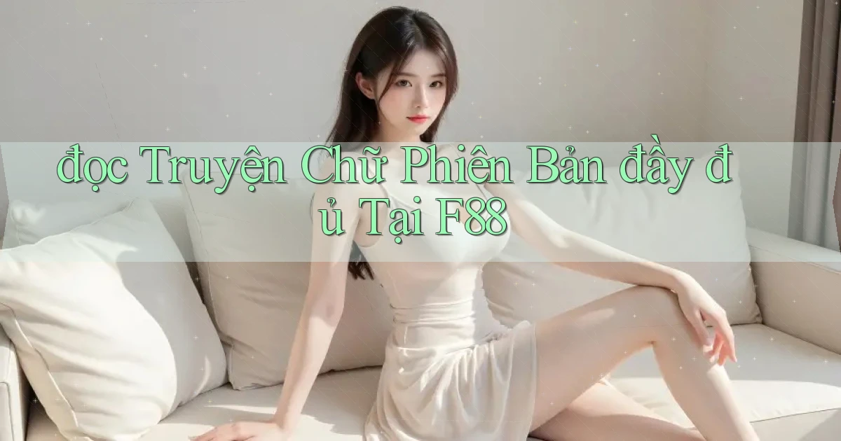 đọc truyện chữ phiên bản đầy đủ tại f88