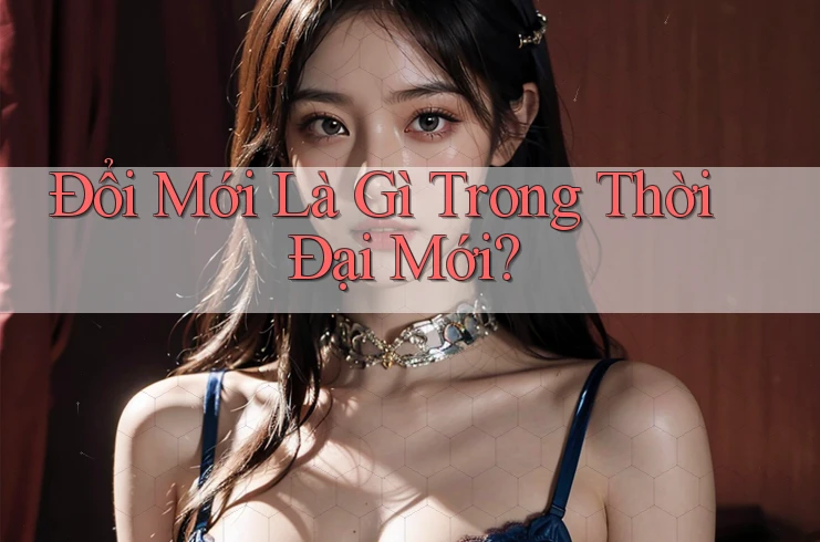 Đổi Mới Là Gì Trong Thời Đại Mới?