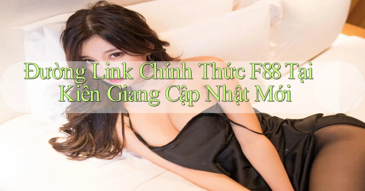 đường link chính thức f88 tại Kiên Giang cập nhật mới