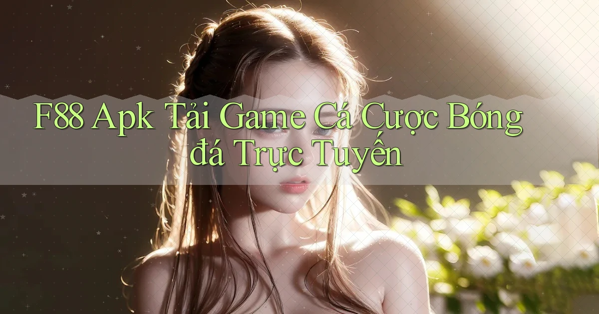 f88  apk tải game cá cược bóng đá trực tuyến