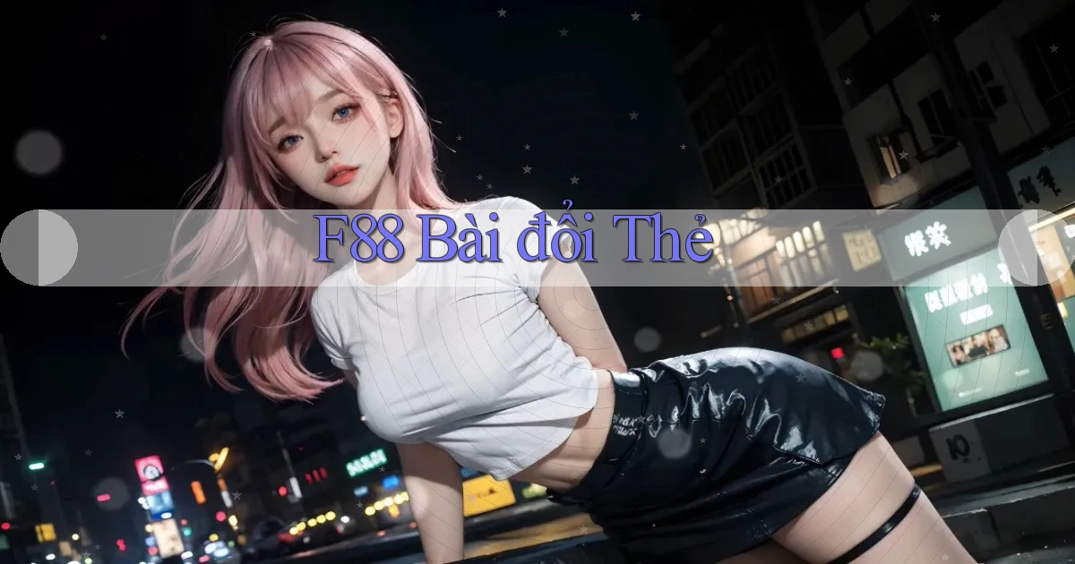 f88 bài đổi thẻ