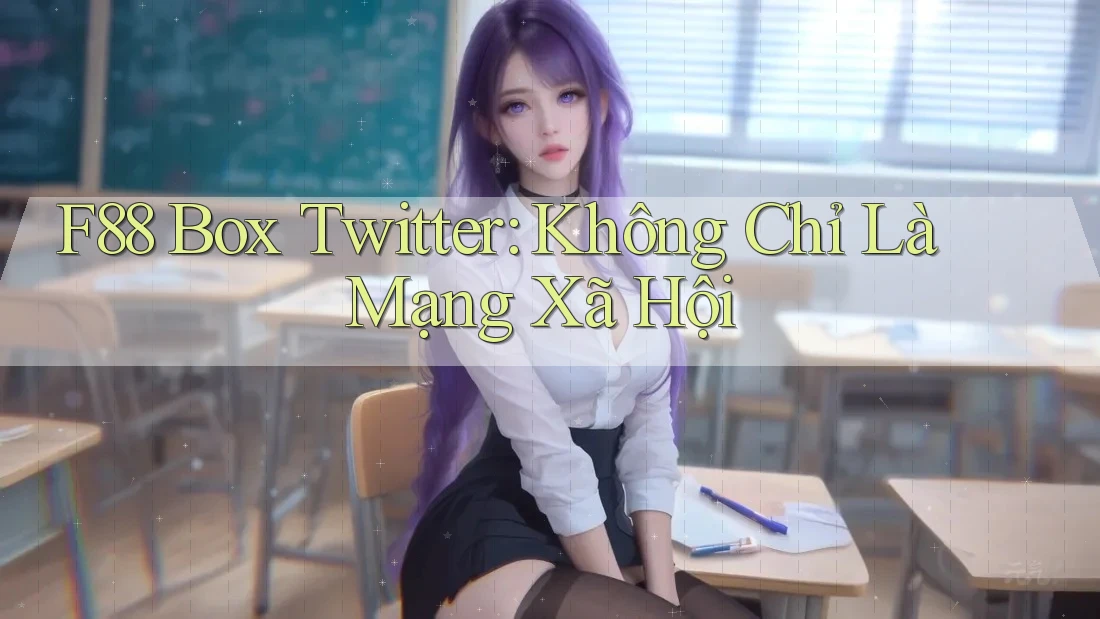 F88 Box Twitter: Không Chỉ Là Mạng Xã Hội