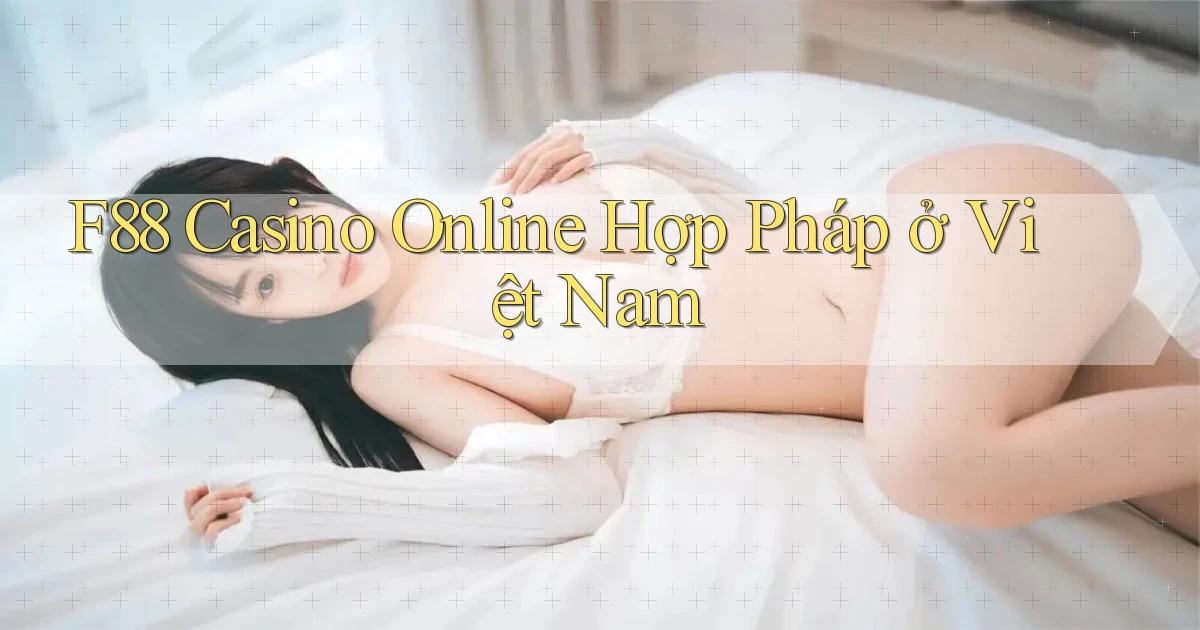 f88 casino online hợp pháp ở việt nam