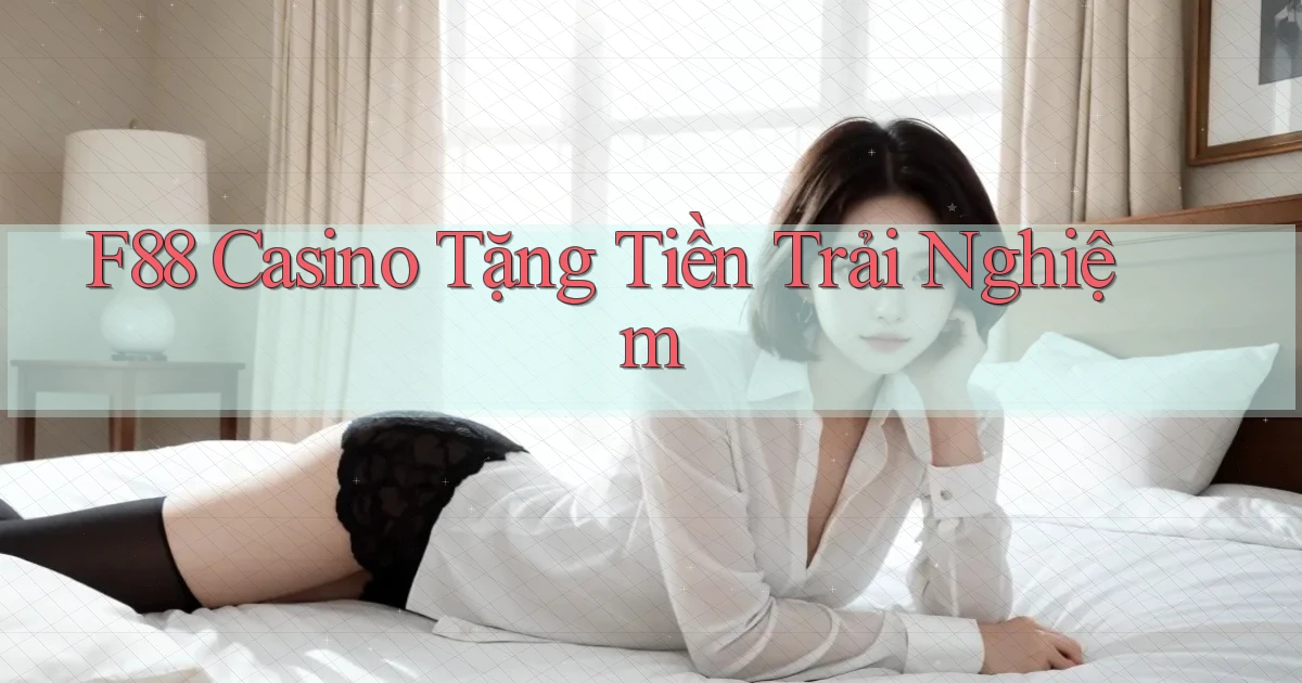 f88 casino tặng tiền trải nghiệm