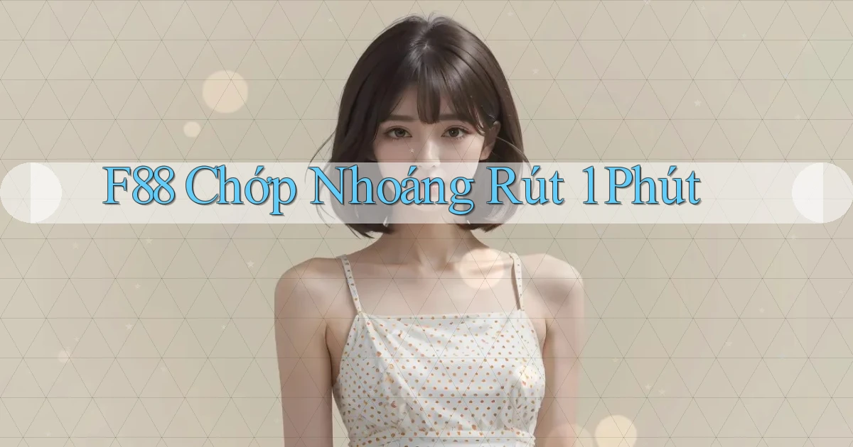 f88 chớp nhoáng rút 1 phút