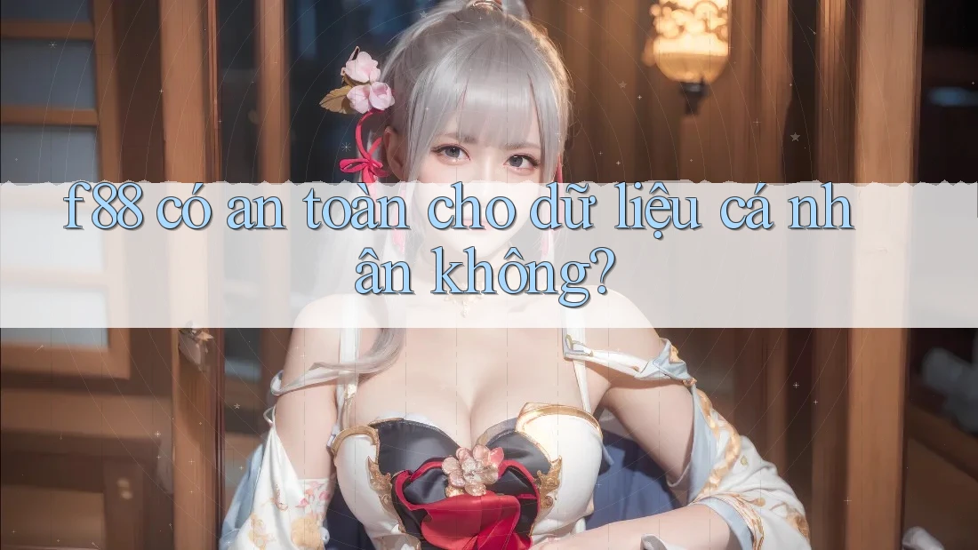 f88 có an toàn cho dữ liệu cá nhân không?