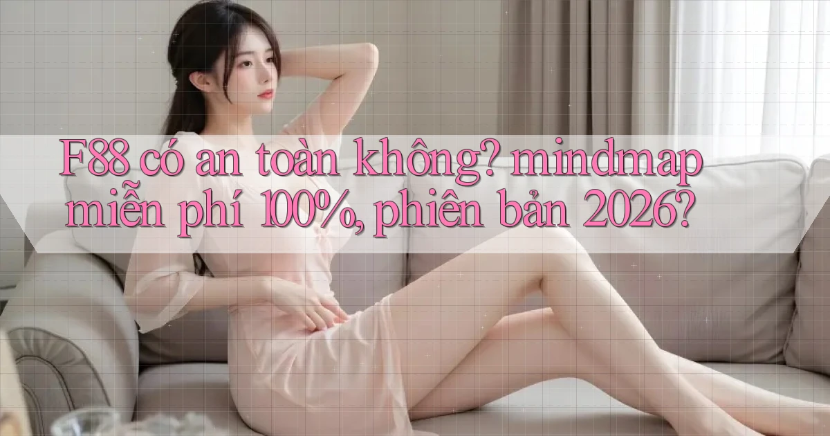 F88 có an toàn không mindmap miễn phí 100%, phiên bản 2026