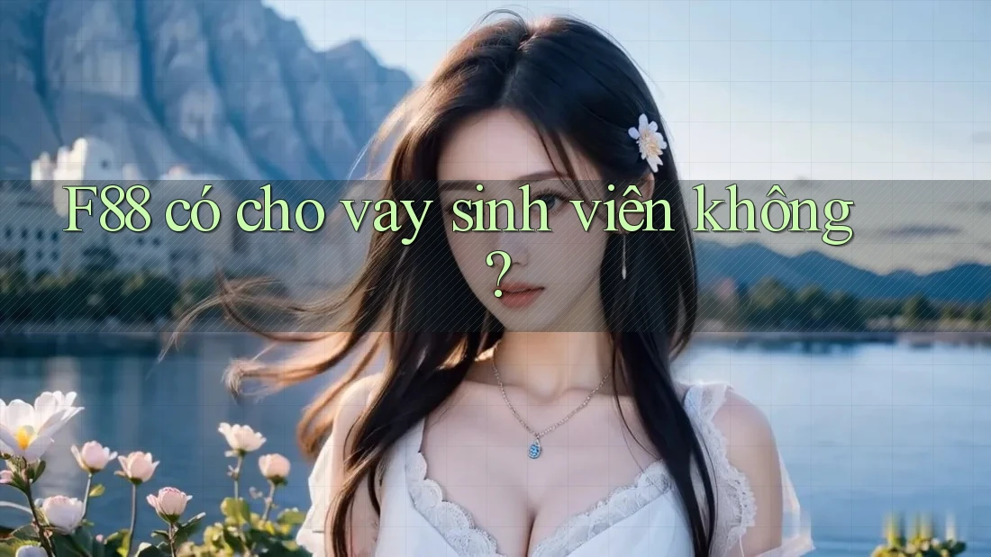 f88 có cho vay sinh viên không?