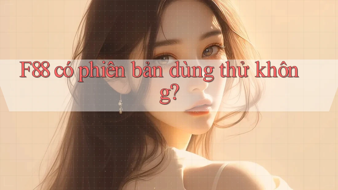 F88 có phiên bản dùng thử không?