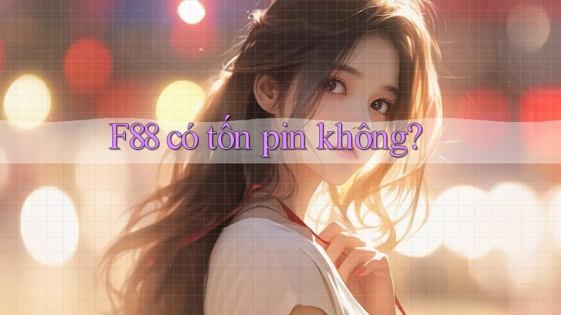 F88 có tốn pin không?