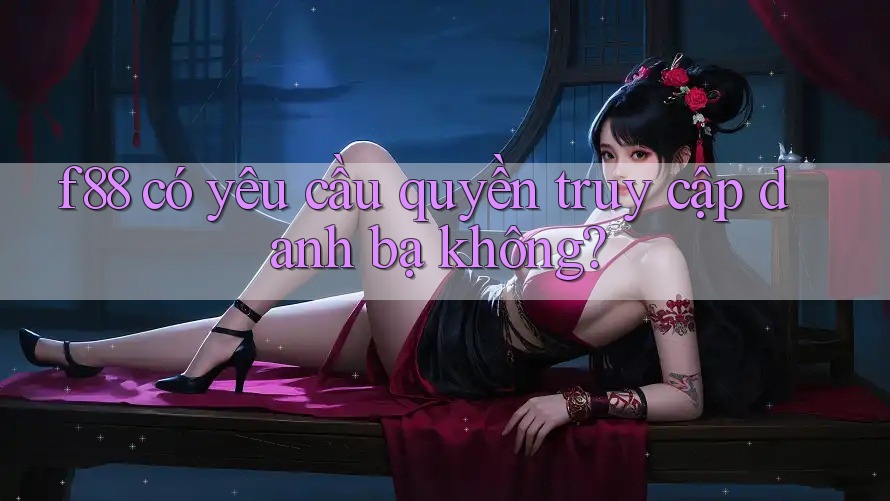 f88 có yêu cầu quyền truy cập danh bạ không?