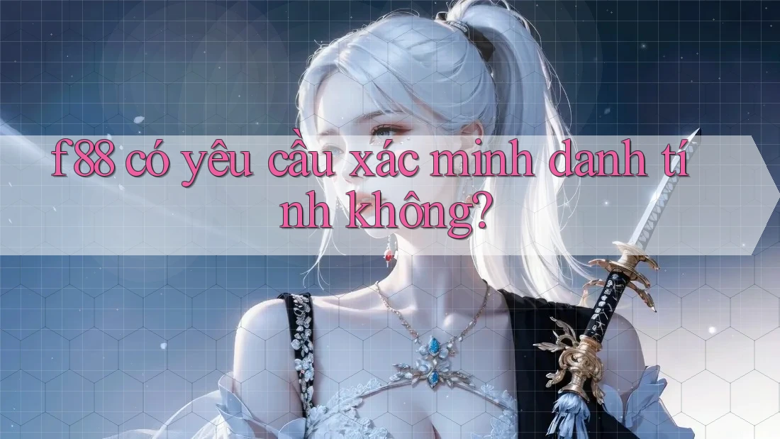 f88 có yêu cầu xác minh danh tính không?