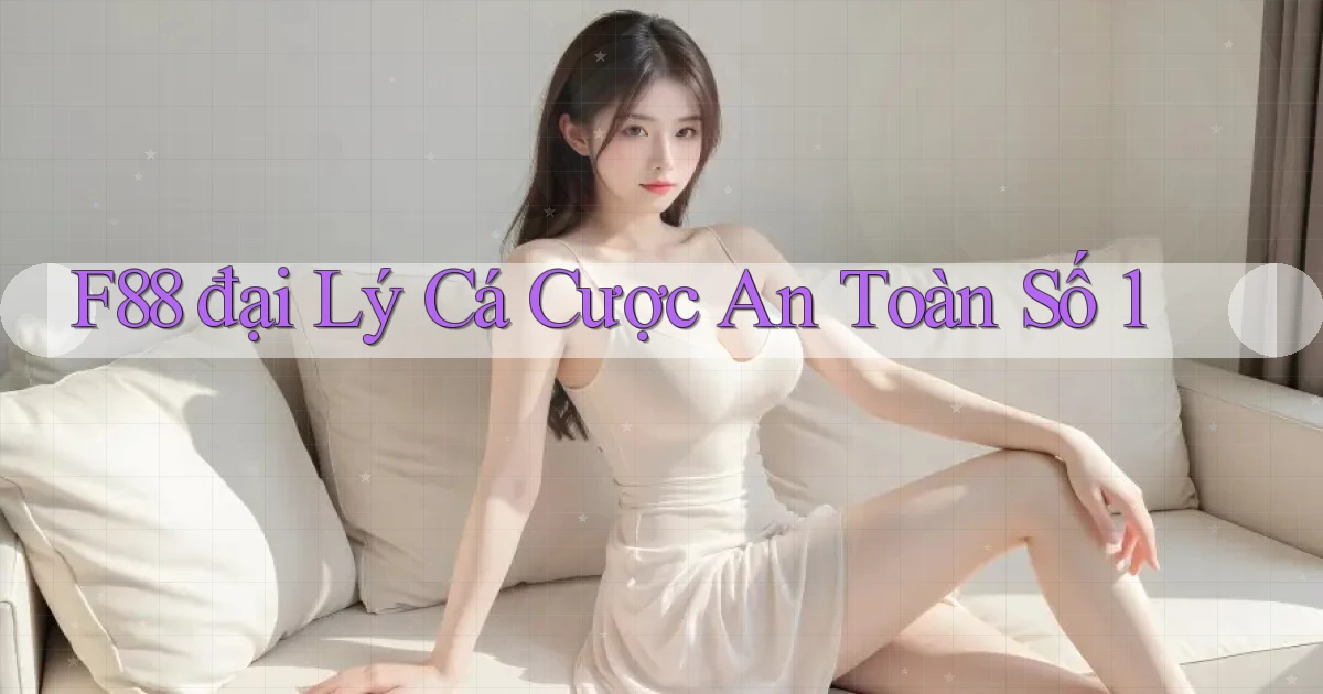 f88  đại lý cá cược an toàn số 1
