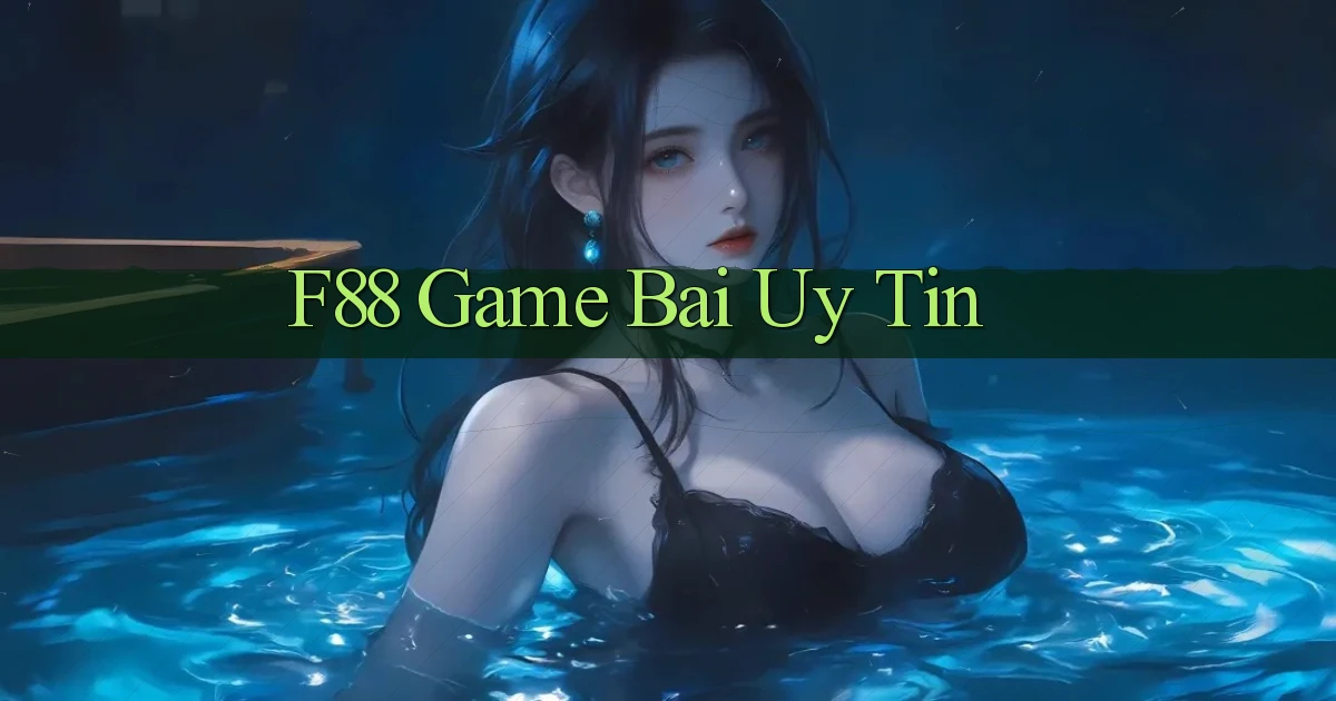 f88  game bai uy tin