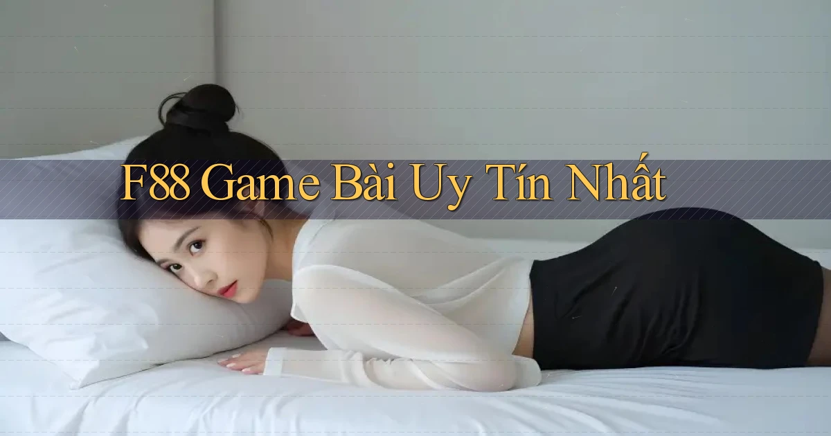 f88  game bài uy tín nhất