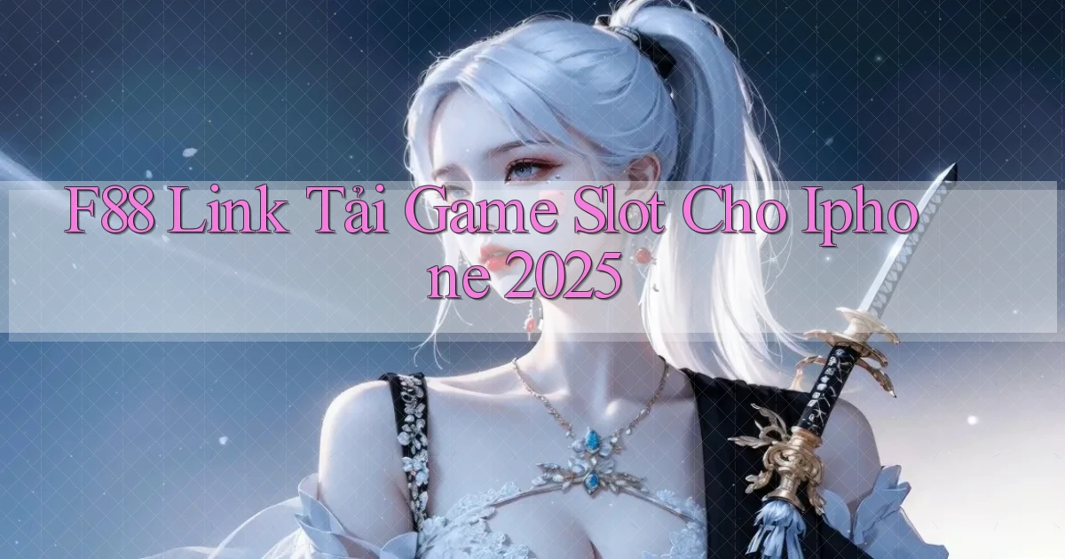 f88  link tải game slot cho iphone 2025
