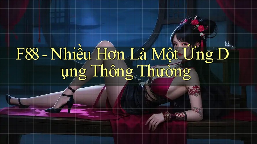 F88 - Nhiều Hơn Là Một Ứng Dụng Thông Thường