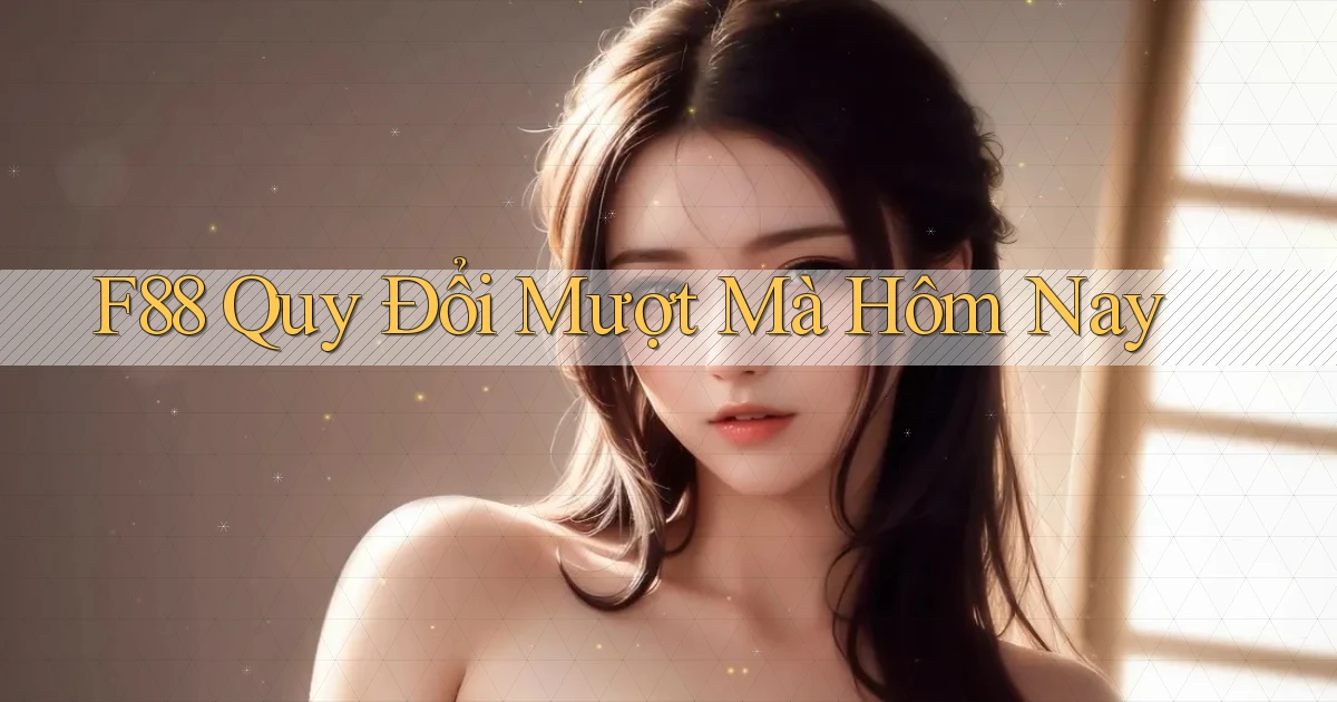 f88 quy đổi mượt mà hôm nay