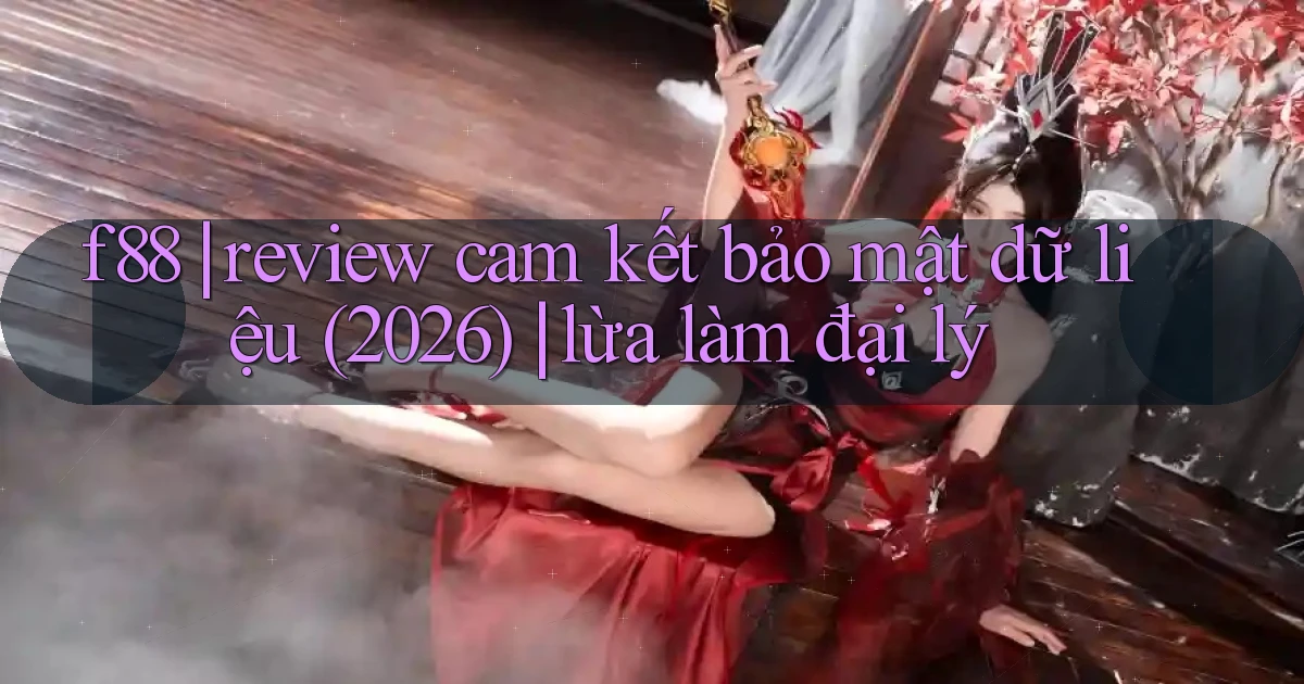 f88 review cam kết bảo mật dữ liệu (2026) lừa làm đại lý