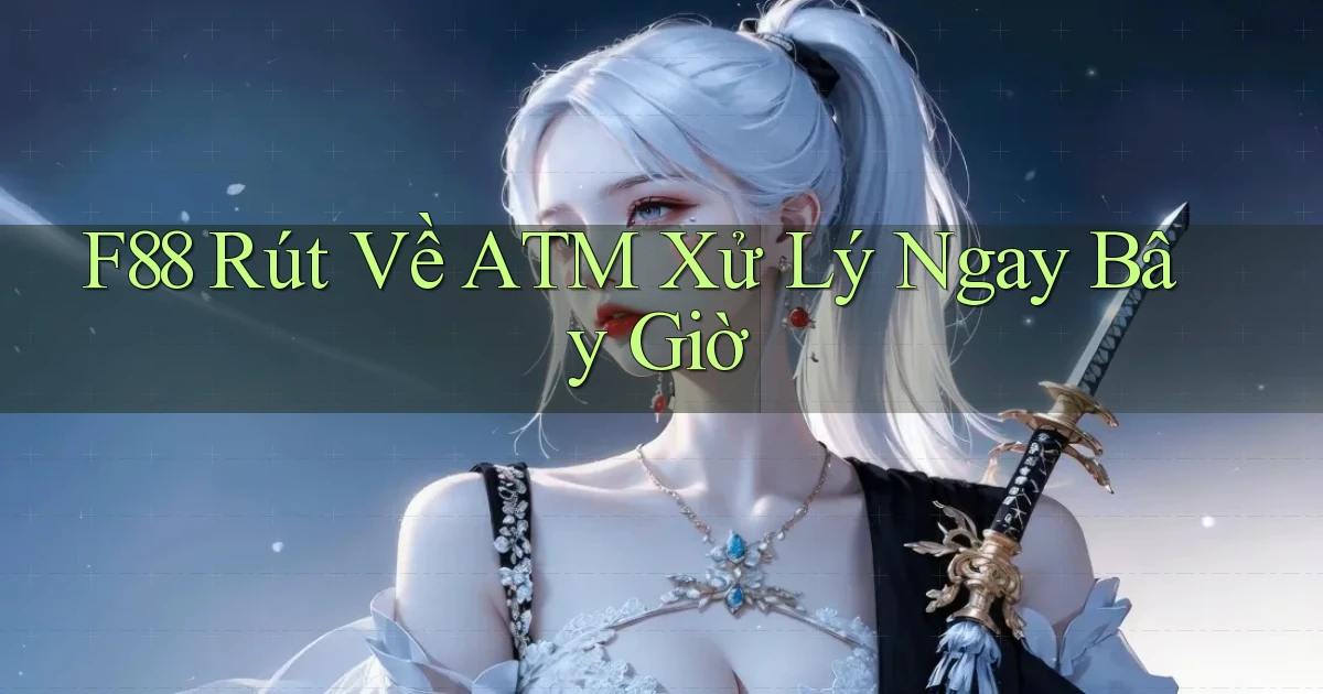 f88 rút về atm xử lý ngay bây giờ