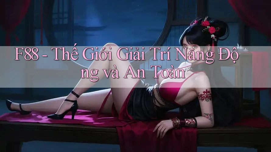 F88 - Thế Giới Giải Trí Năng Động và An Toàn