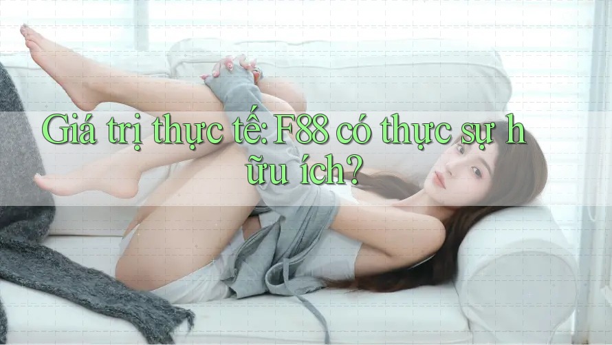 Giá trị thực tế: F88 có thực sự hữu ích?