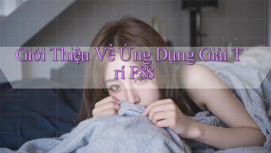 Giới Thiệu Về Ứng Dụng Giải Trí F88