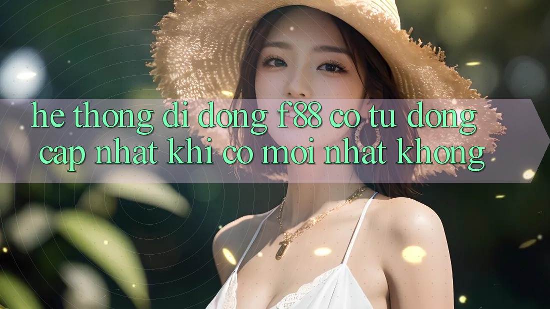 Hệ thống di động f88 có tự động cập nhật khi có mới nhất không?