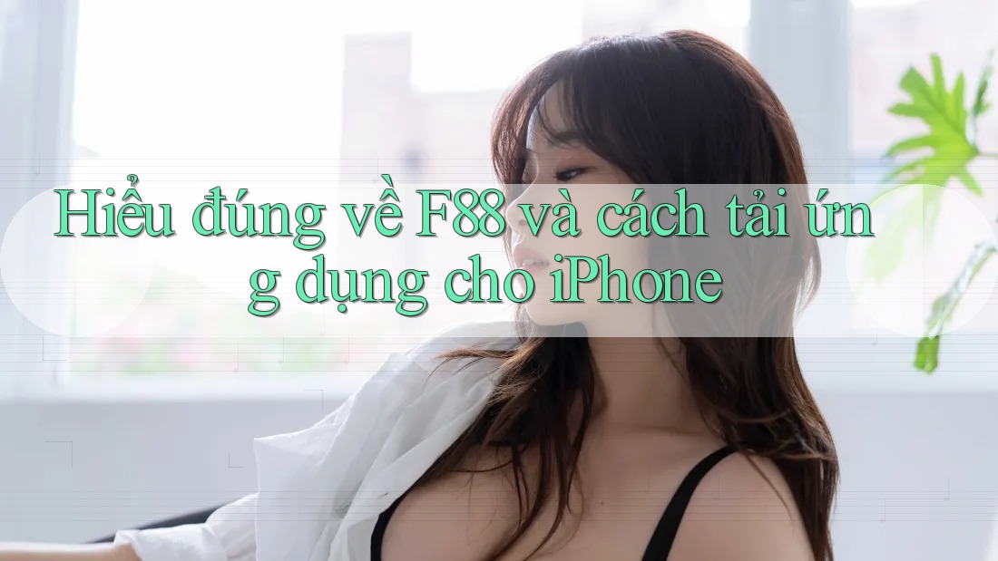 Hiểu đúng về F88 và cách tải ứng dụng cho iPhone