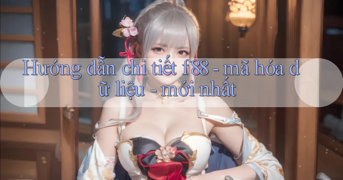 Hướng dẫn chi tiết f88   mã hóa dữ liệu   mới nhất