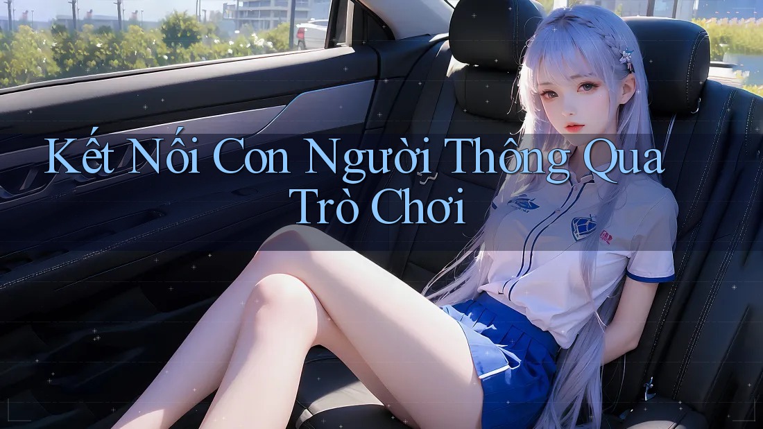 Kết Nối Con Người Thông Qua Trò Chơi