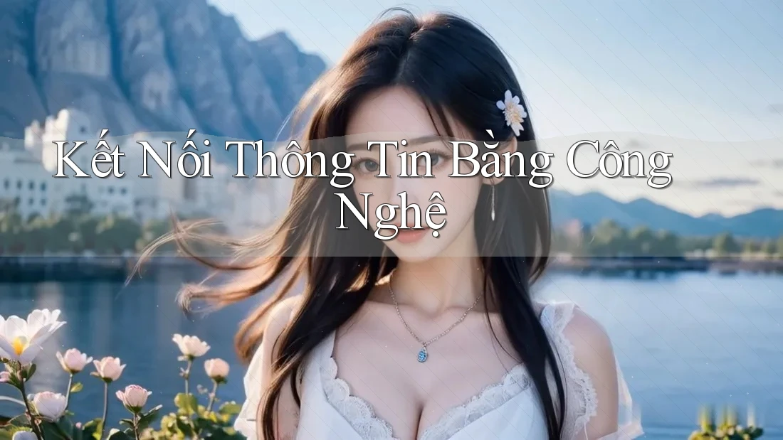 Kết Nối Thông Tin Bằng Công Nghệ