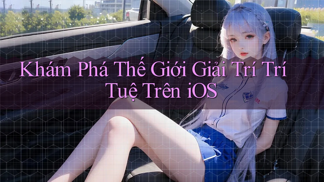 Khám Phá Thế Giới Giải Trí Trí Tuệ Trên iOS