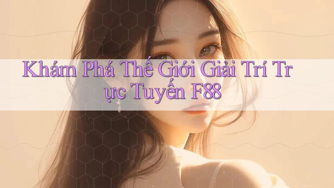 Khám Phá Thế Giới Giải Trí Trực Tuyến F88