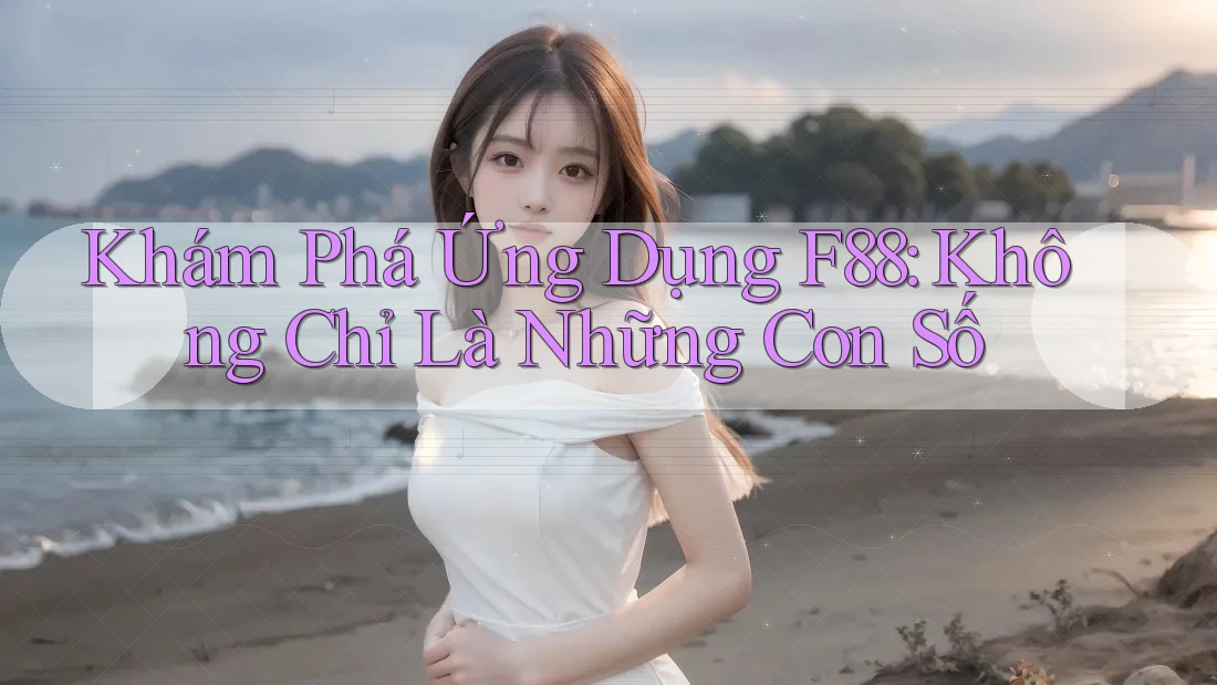 Khám Phá Ứng Dụng F88: Không Chỉ Là Những Con Số