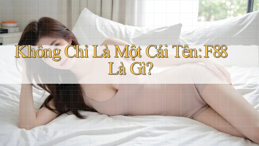 Không Chỉ Là Một Cái Tên: F88 Là Gì?