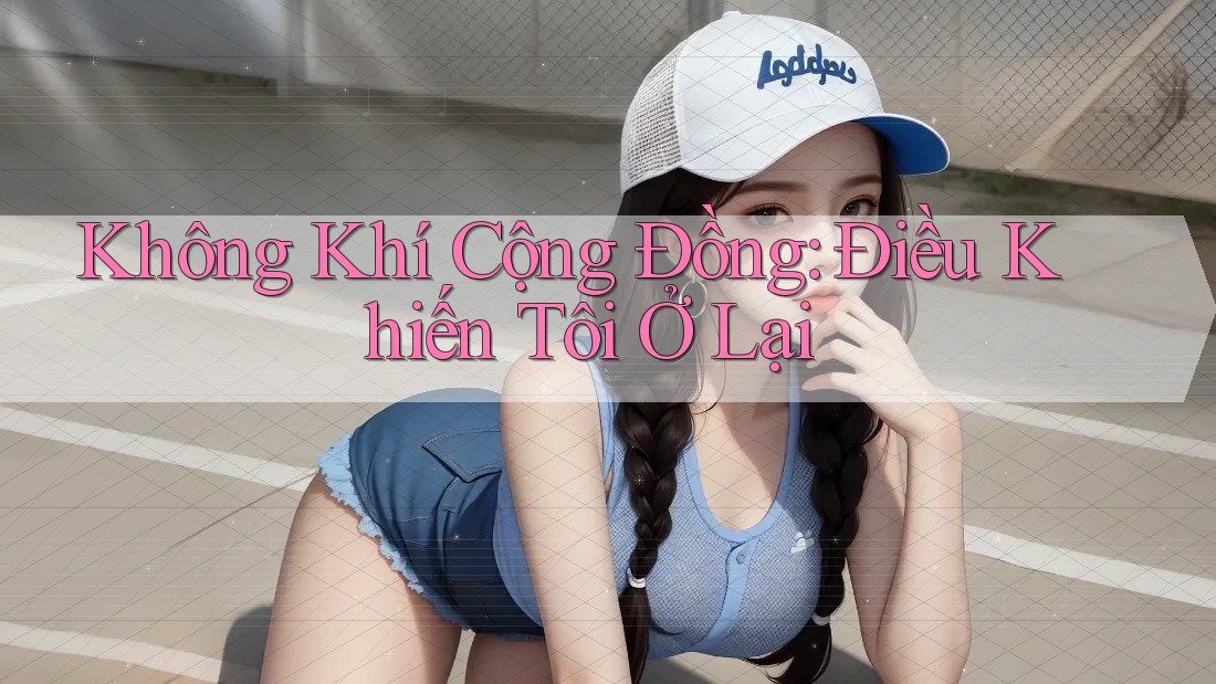 Không Khí Cộng Đồng: Điều Khiến Tôi Ở Lại