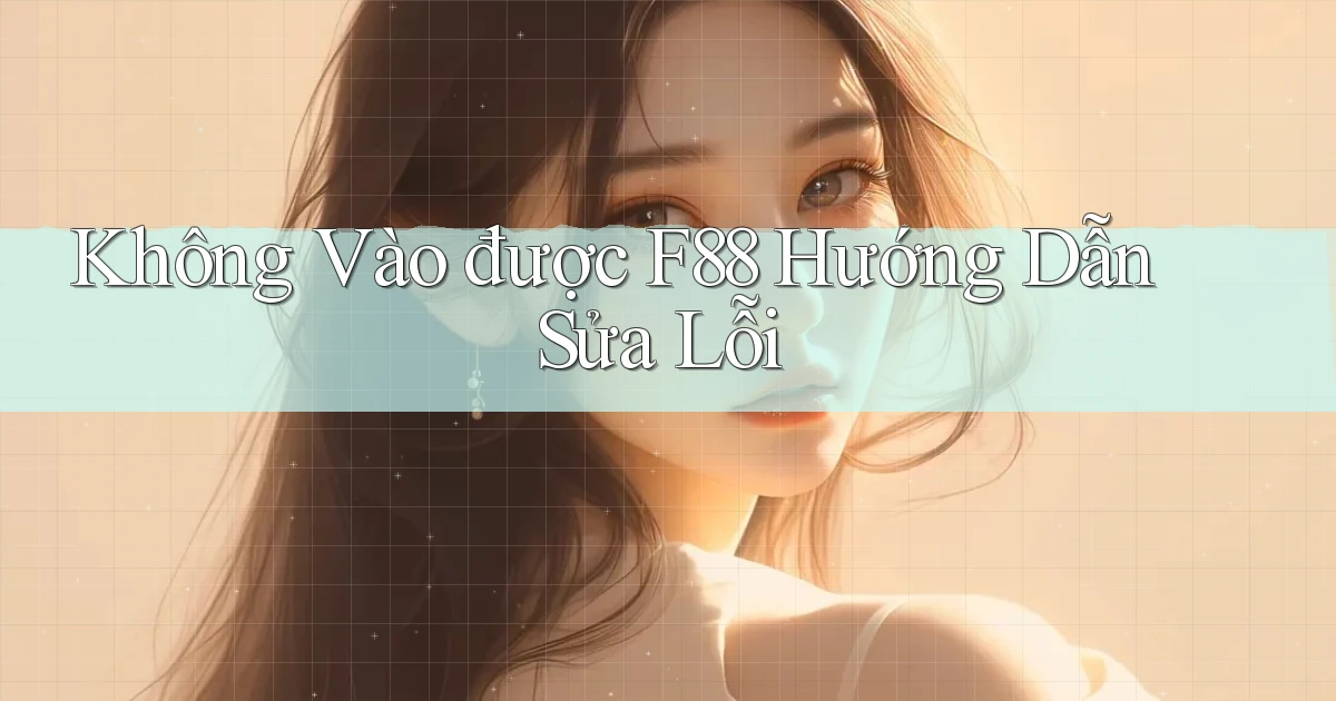 không vào được f88 hướng dẫn sửa lỗi