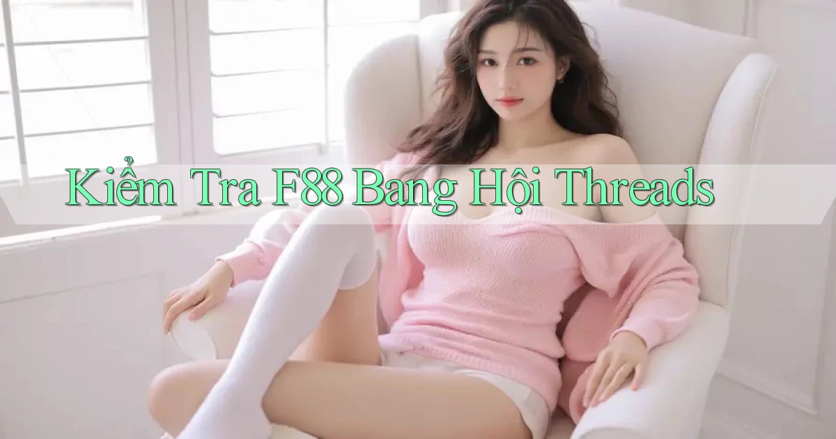 kiểm tra f88 bang hội threads