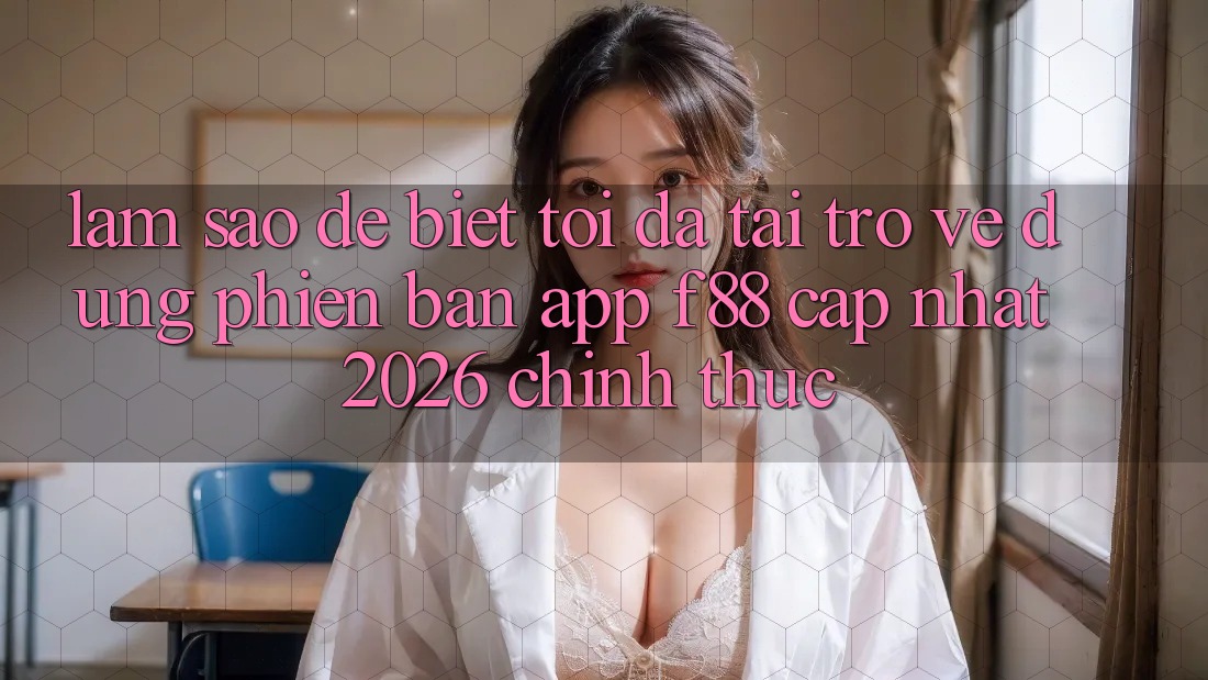 Làm sao để biết tôi đã tải trở về đúng phiên bản app f88 cập nhật 2026 chính thức?