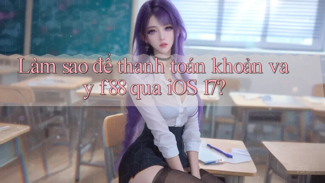 Làm sao để thanh toán khoản vay f88 qua iOS 17?