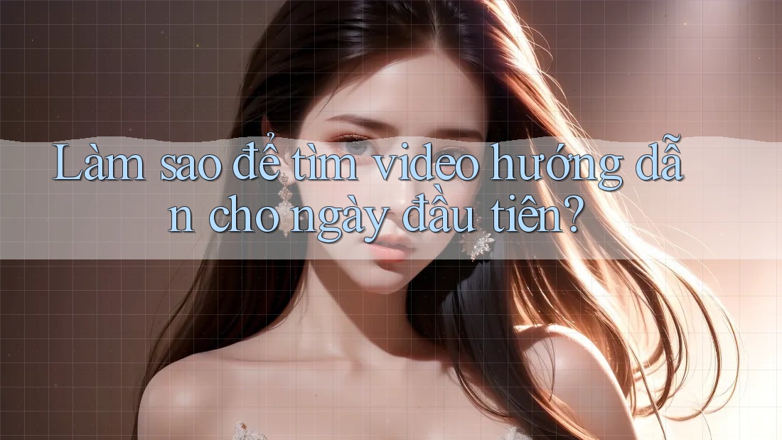 Làm sao để tìm video hướng dẫn cho ngày đầu tiên?