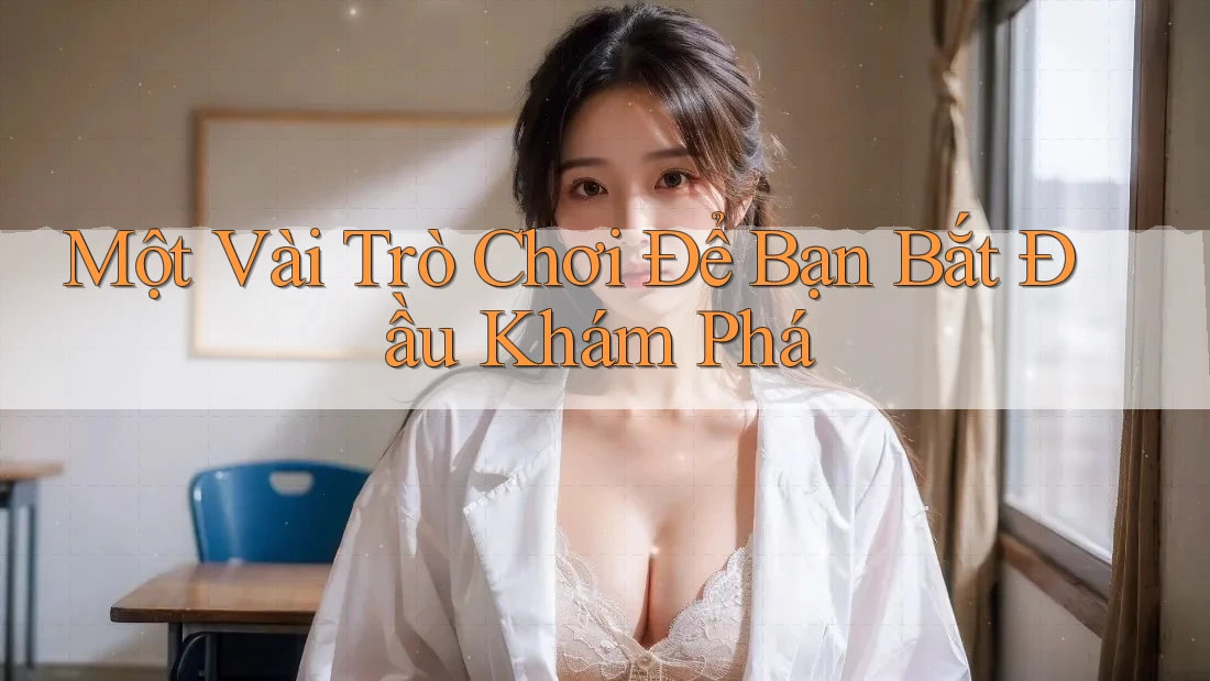 Một Vài Trò Chơi Để Bạn Bắt Đầu Khám Phá